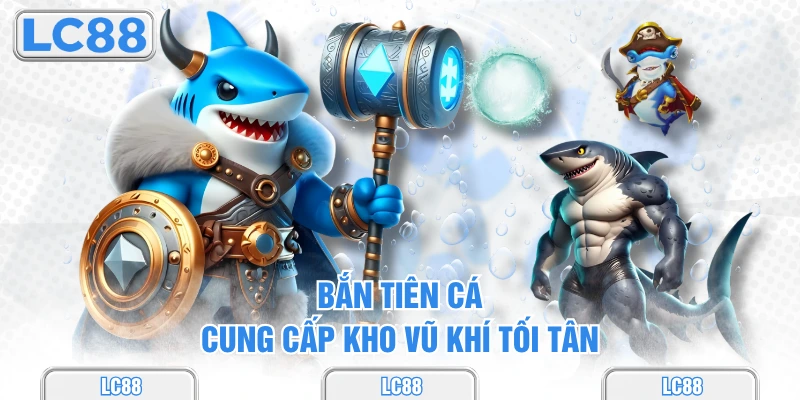 Bắn tiên cá cung cấp kho vũ khí tối tân