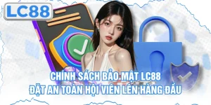 Chính Sách Bảo Mật Lc88 - Đặt An Toàn Hội Viên Lên Hàng Đầu