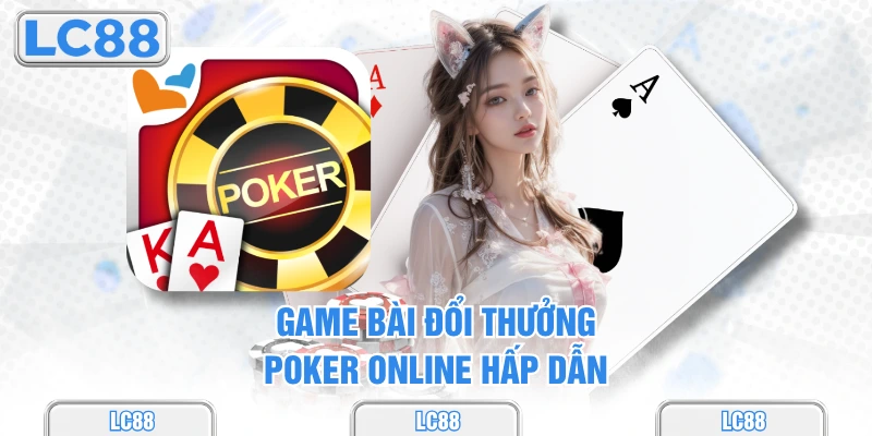 Game bài đổi thưởng Poker online hấp dẫn