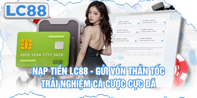 Nạp Tiền Lc88 - Gửi Vốn Thần Tốc Trải Nghiệm Cá Cược Cực Đã