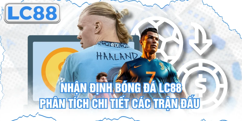 Nhận Định Bóng Đá Lc88 - Phân Tích Chi Tiết Các Trận Đấu