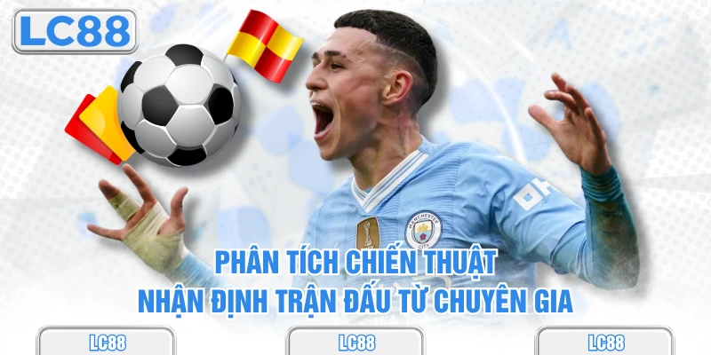 Phân tích chiến thuật - Nhận định trận đấu từ chuyên gia
