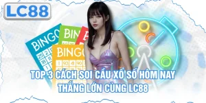 Top 3 Cách Soi Cầu Xổ Số Hôm Nay Thắng Lớn Cùng Lc88
